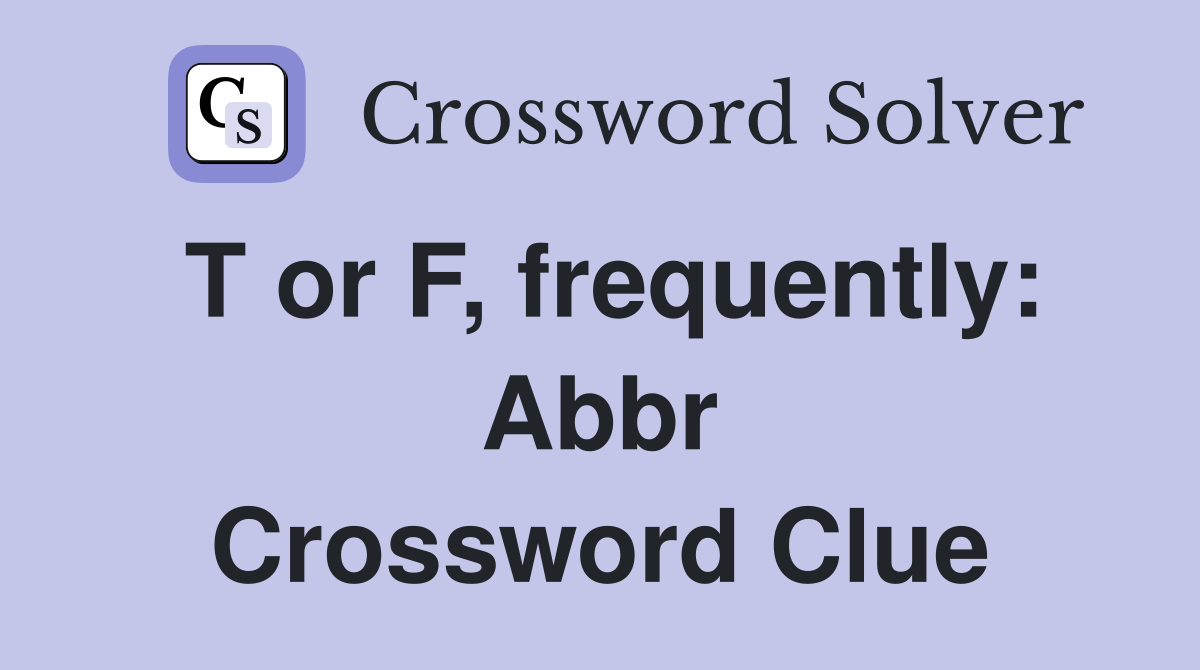 T or F, frequently: Abbr Crossword Clue