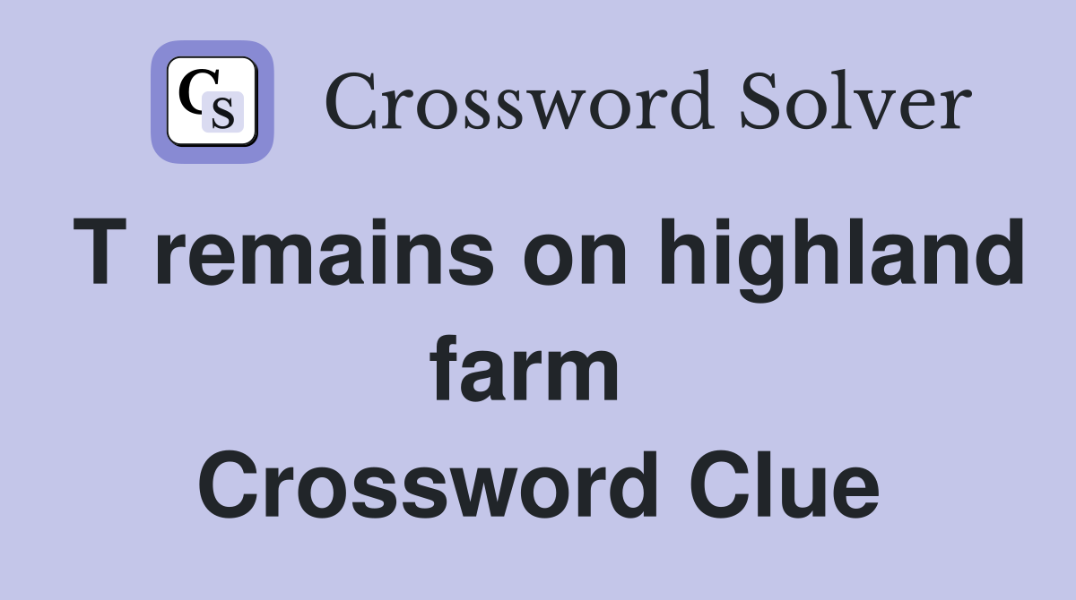 T remains on highland farm  Crossword Clue