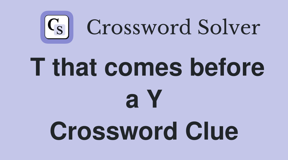 T that comes before a Y Crossword Clue