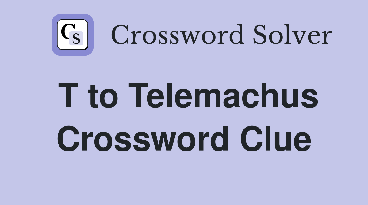 T to Telemachus Crossword Clue