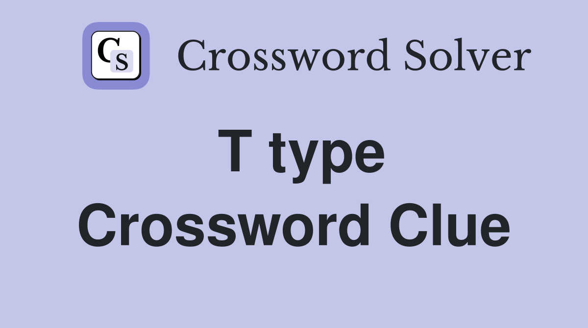 T type Crossword Clue