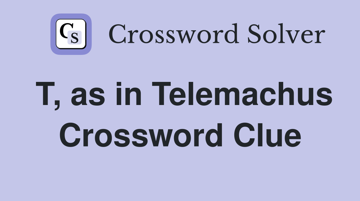 T, as in Telemachus Crossword Clue