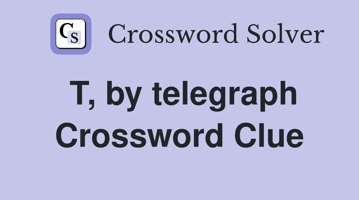 T, by telegraph Crossword Clue