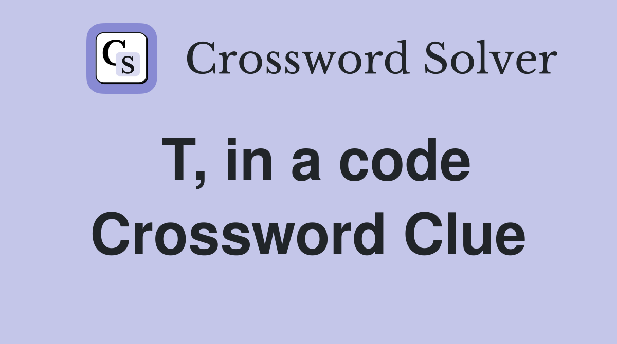 T, in a code Crossword Clue