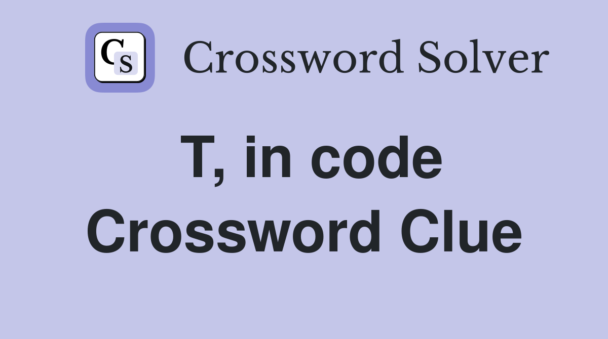 T, in code Crossword Clue