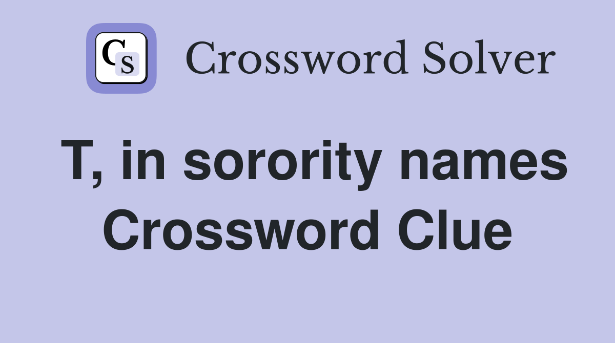 T, in sorority names Crossword Clue