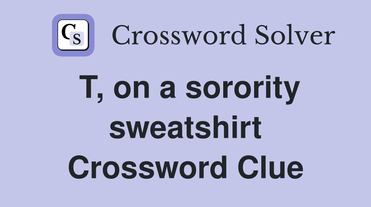 T, on a sorority sweatshirt Crossword Clue