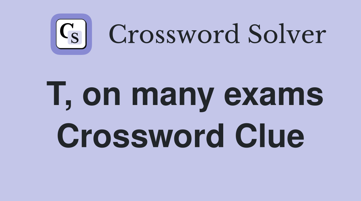 T, on many exams Crossword Clue
