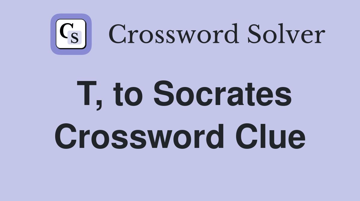 T, to Socrates Crossword Clue
