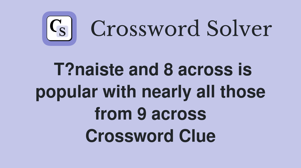 T?naiste and 8 across is popular with nearly all those from 9 across Crossword Clue