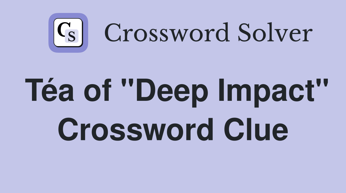 Téa of "Deep Impact" Crossword Clue