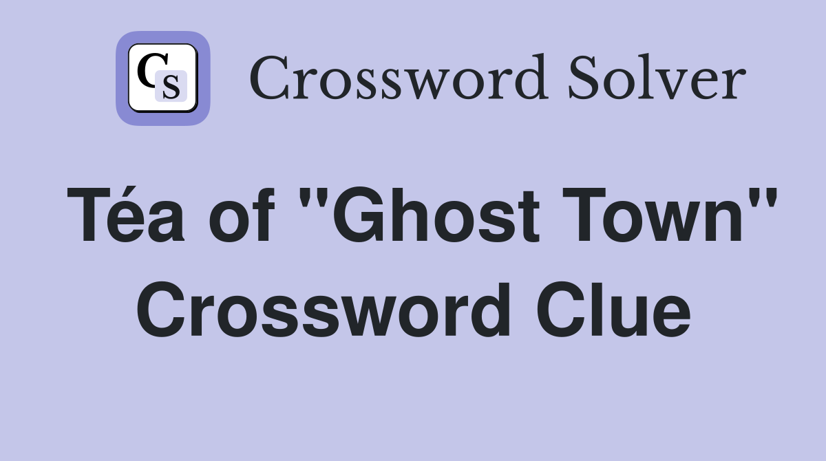 Téa of "Ghost Town" Crossword Clue