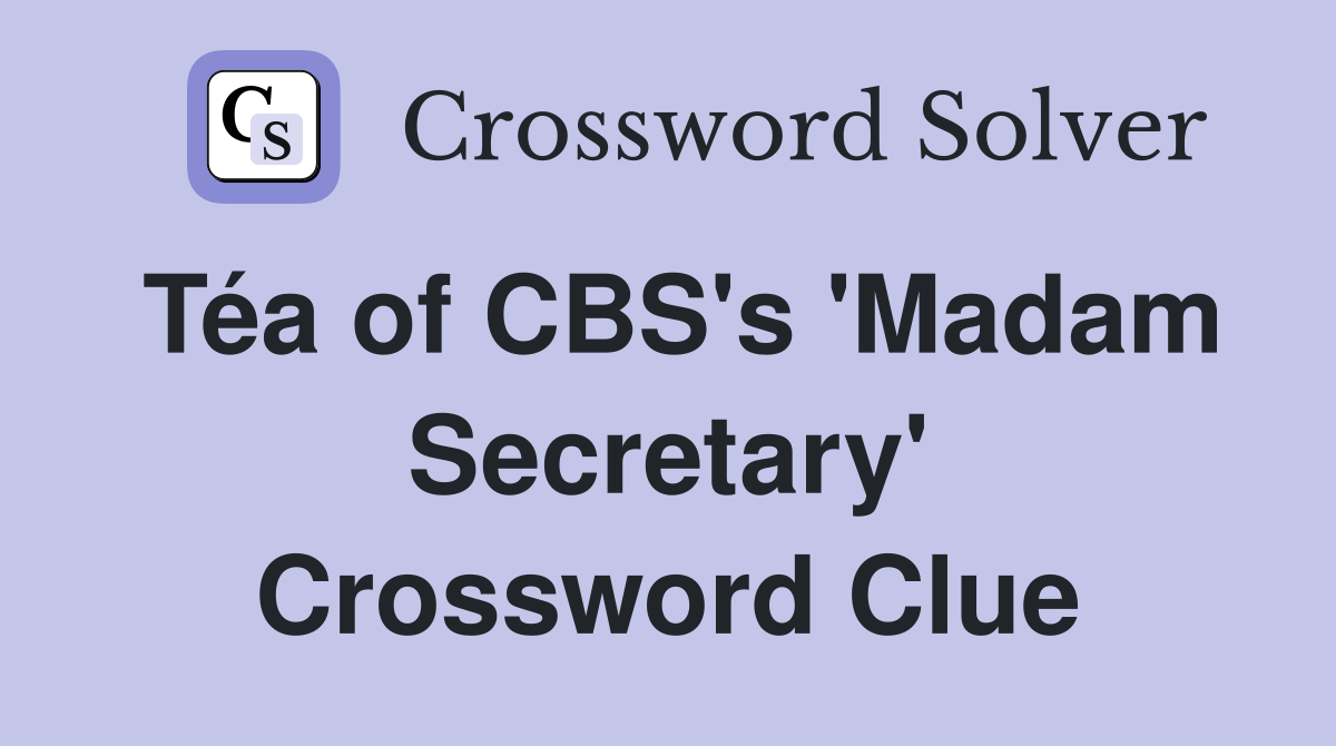 Téa of CBS's 'Madam Secretary' Crossword Clue