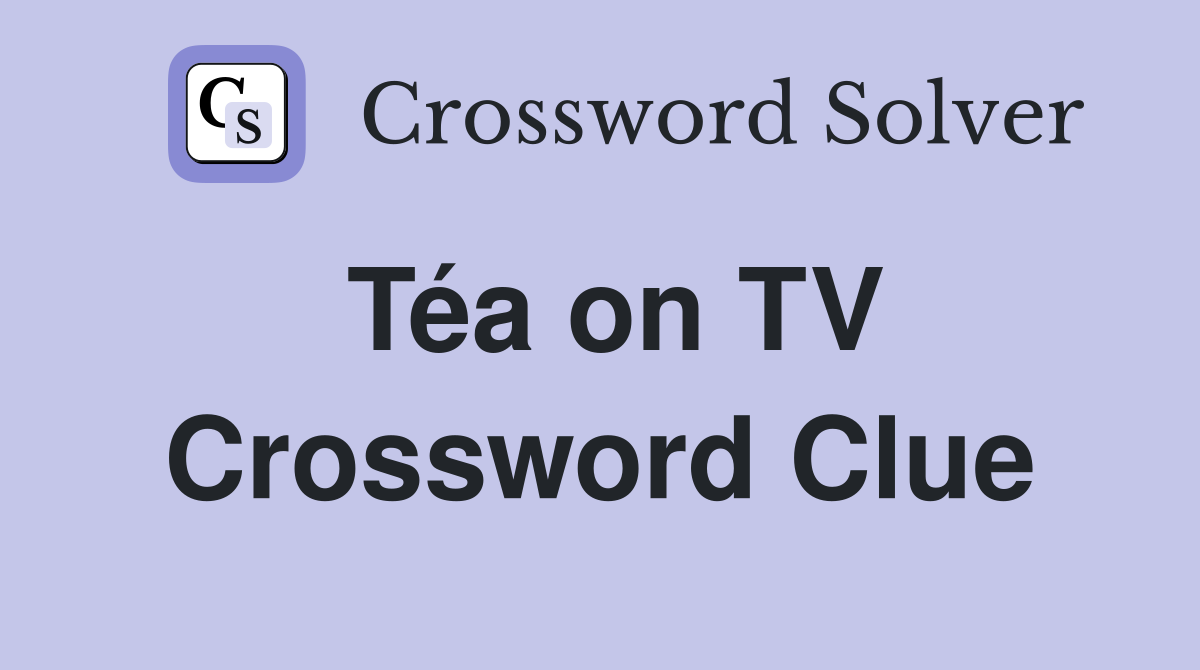 Téa on TV Crossword Clue