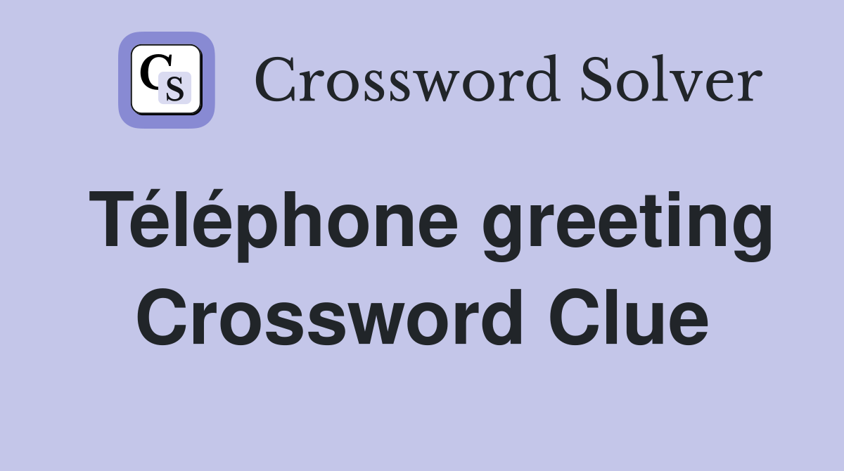 Téléphone greeting Crossword Clue