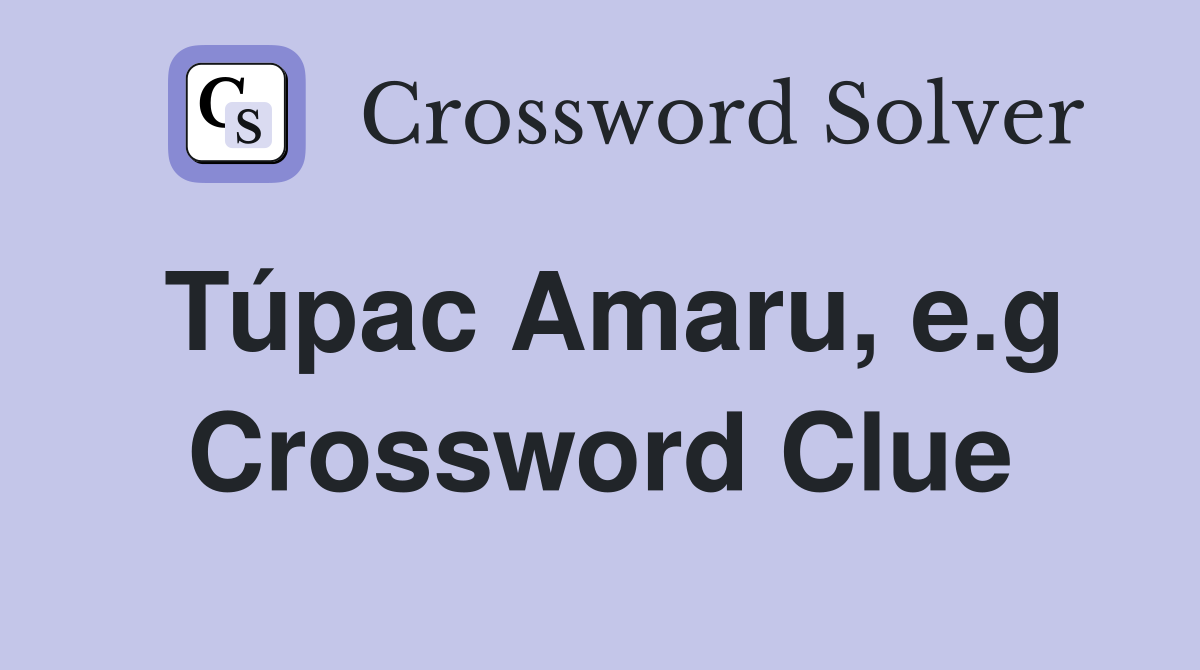 Túpac Amaru, e.g Crossword Clue