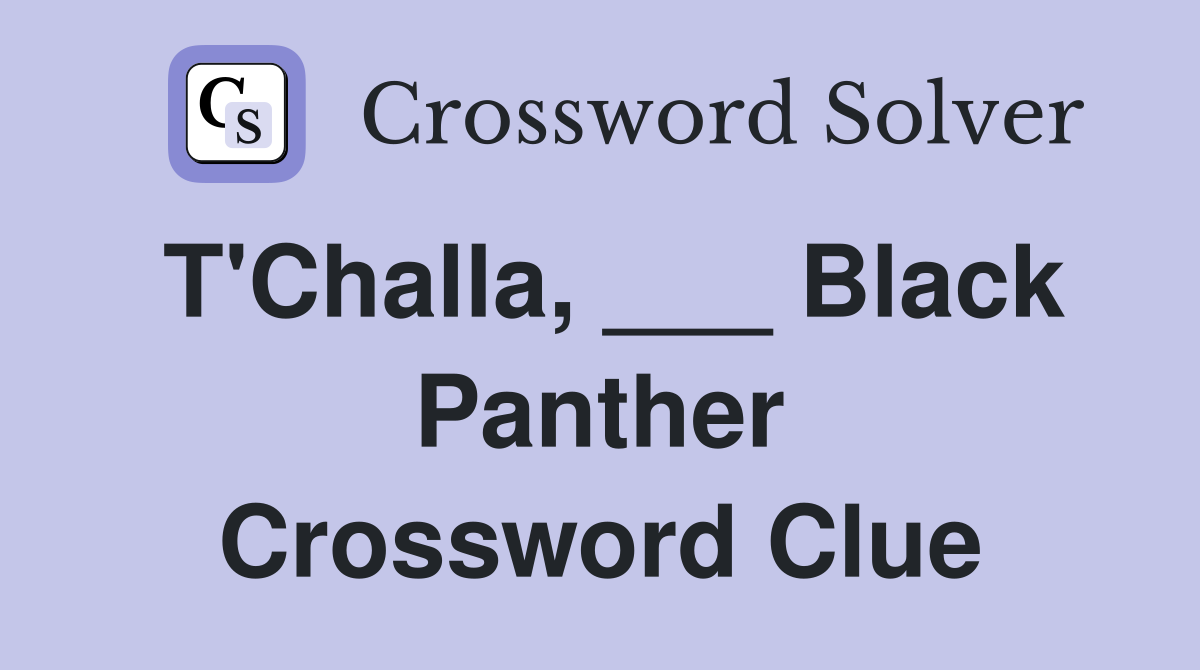 T'Challa, ___ Black Panther Crossword Clue