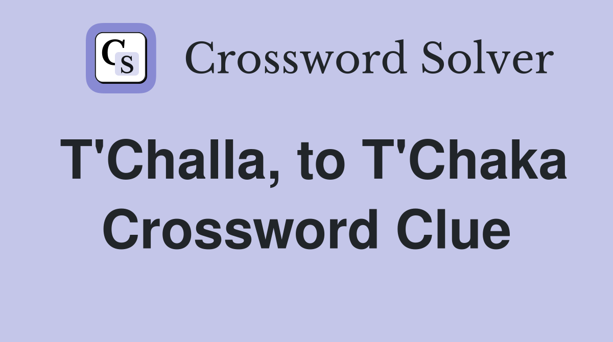 T'Challa, to T'Chaka Crossword Clue