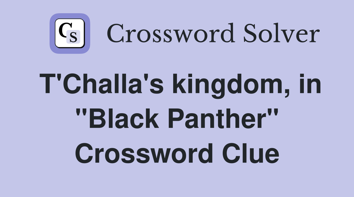 T'Challa's kingdom, in "Black Panther" Crossword Clue