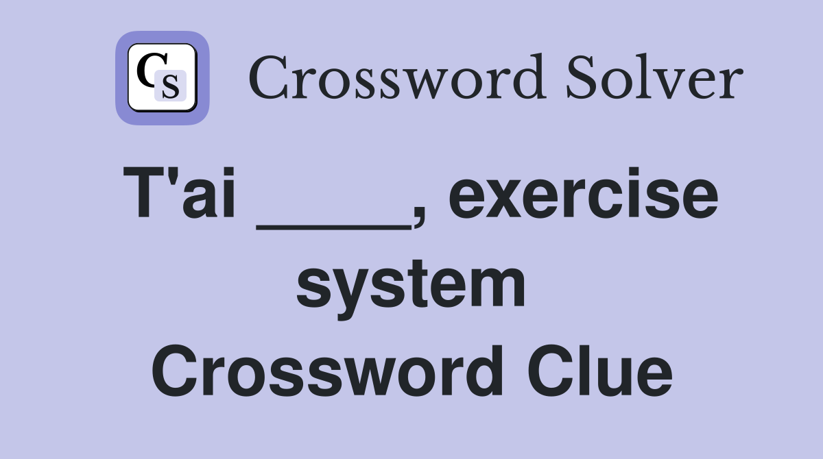 T'ai ____, exercise system Crossword Clue