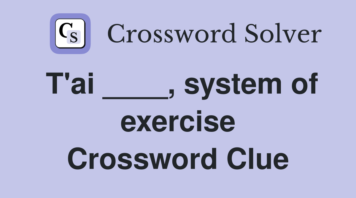 T'ai ____, system of exercise Crossword Clue
