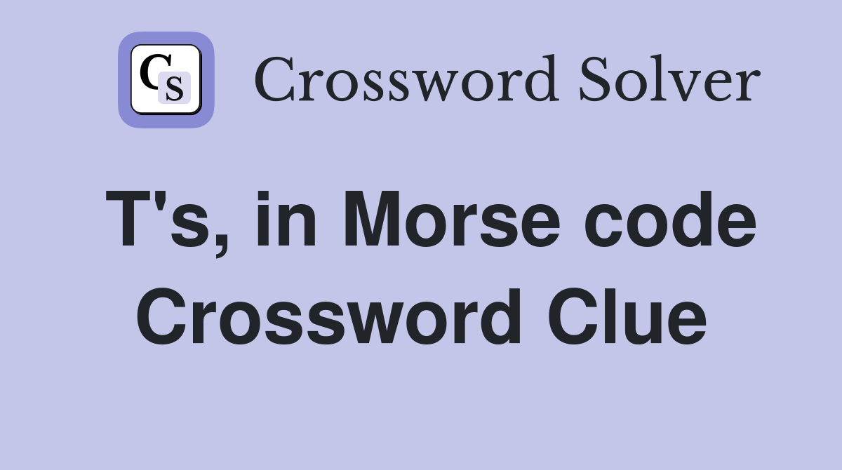 T's, in Morse code Crossword Clue