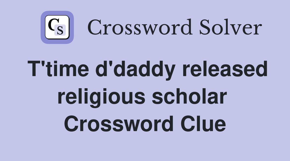 T'time d'daddy released religious scholar  Crossword Clue