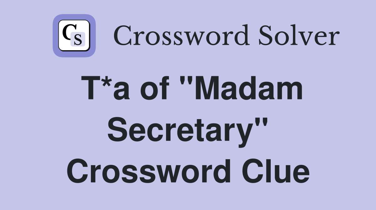 T*a of "Madam Secretary" Crossword Clue