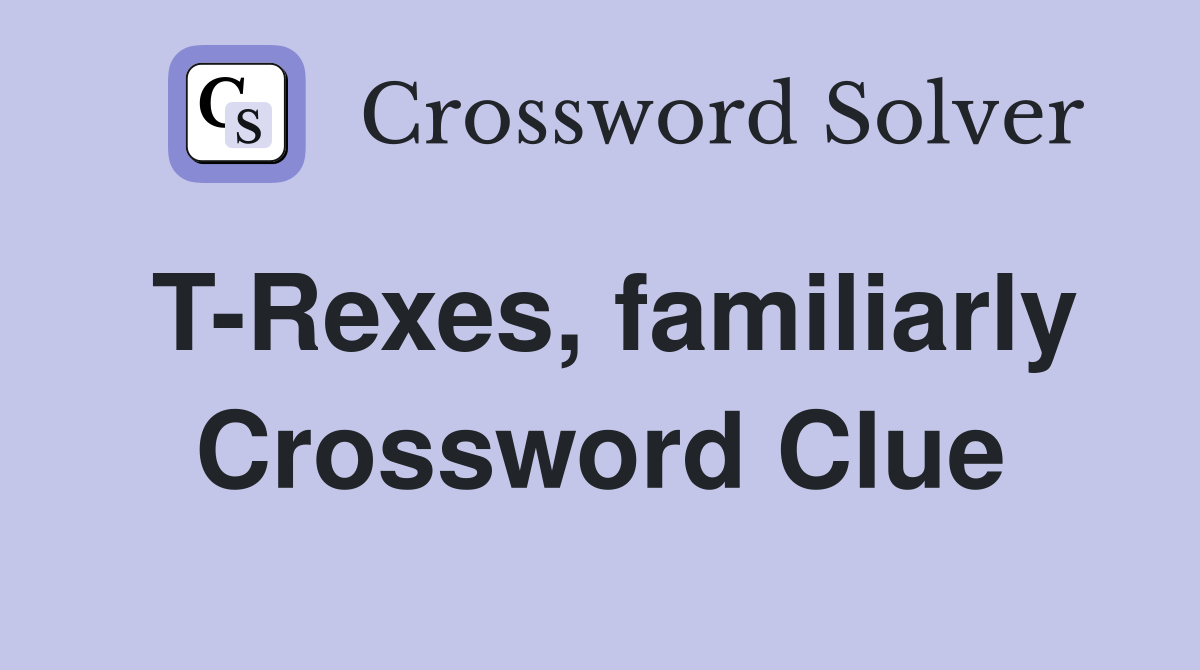 T-Rexes, familiarly Crossword Clue