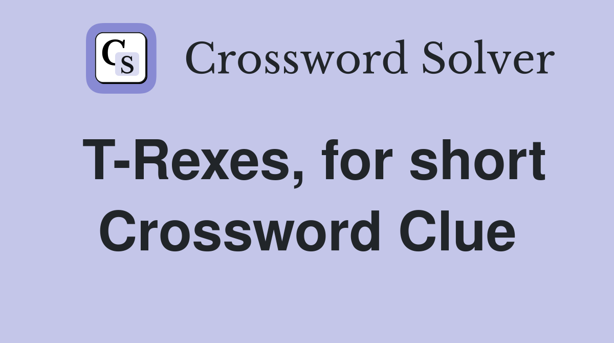 T-Rexes, for short Crossword Clue