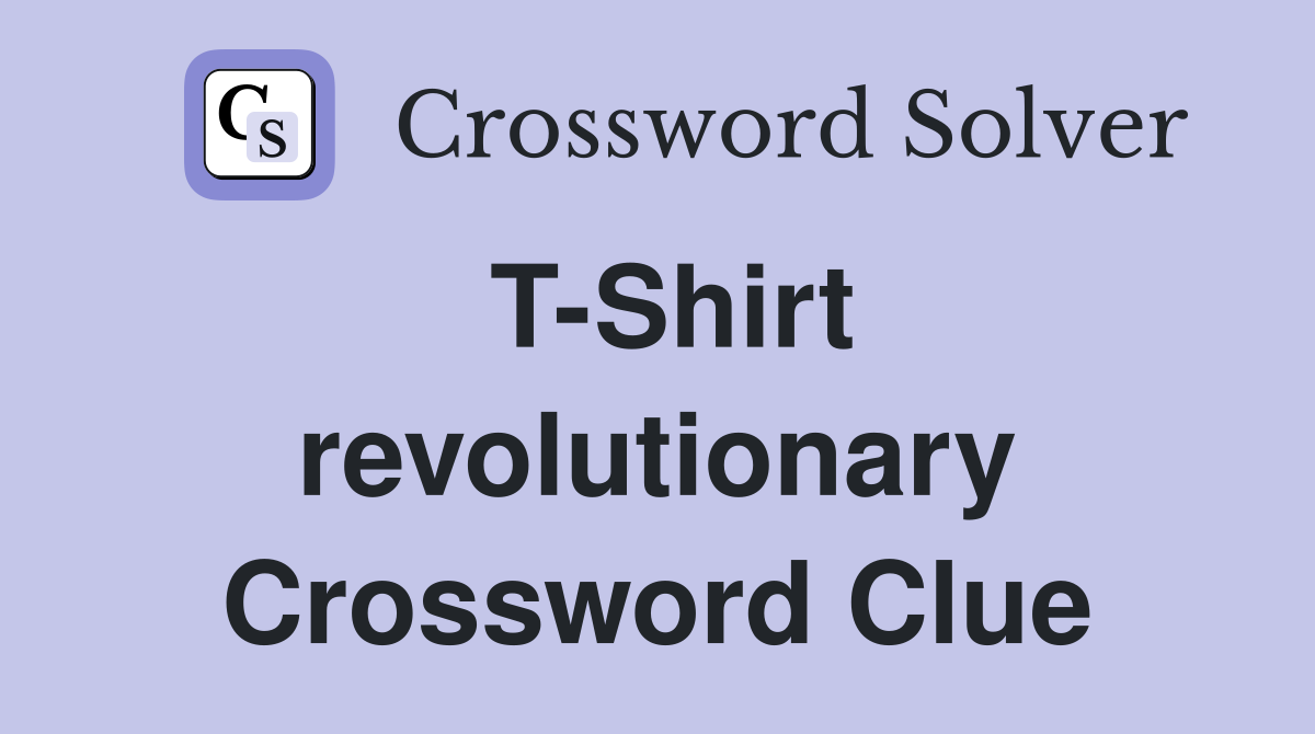 T-Shirt revolutionary Crossword Clue