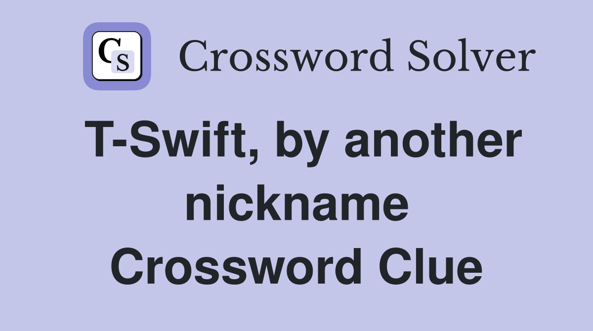 T-Swift, by another nickname Crossword Clue