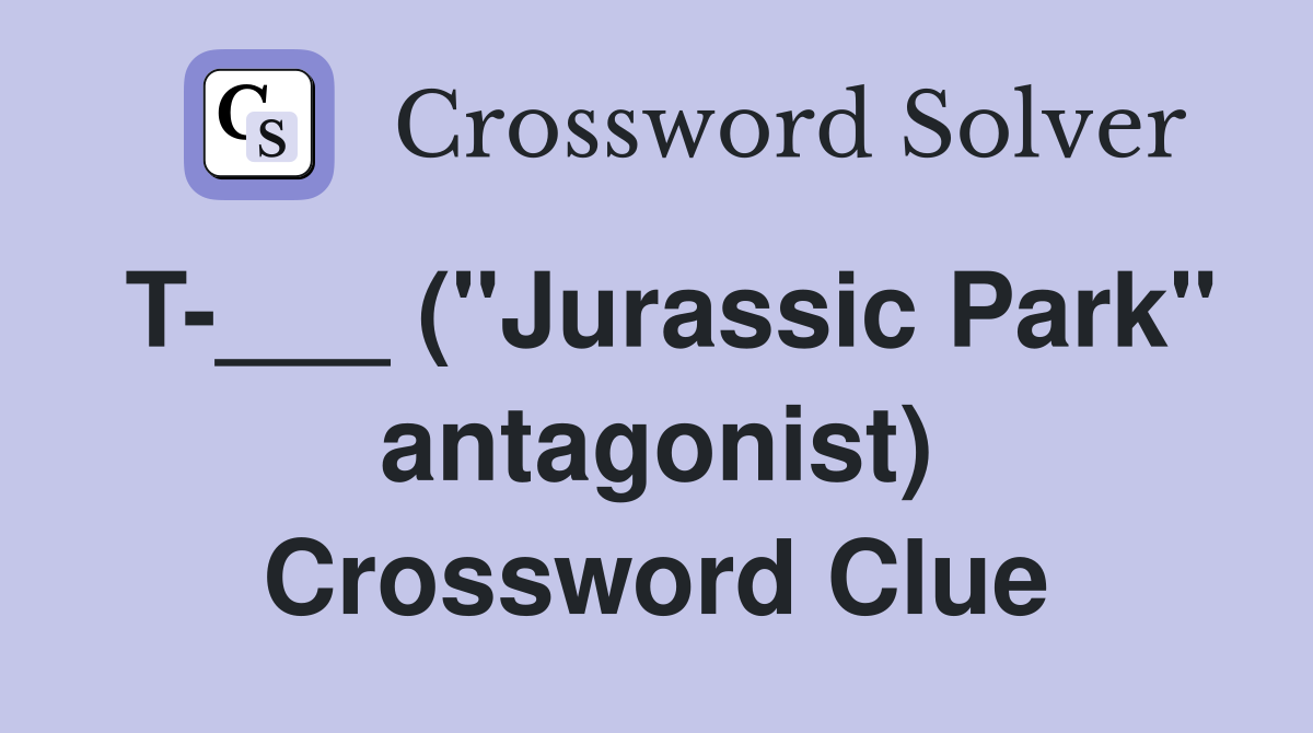 T-___ ("Jurassic Park" antagonist) Crossword Clue
