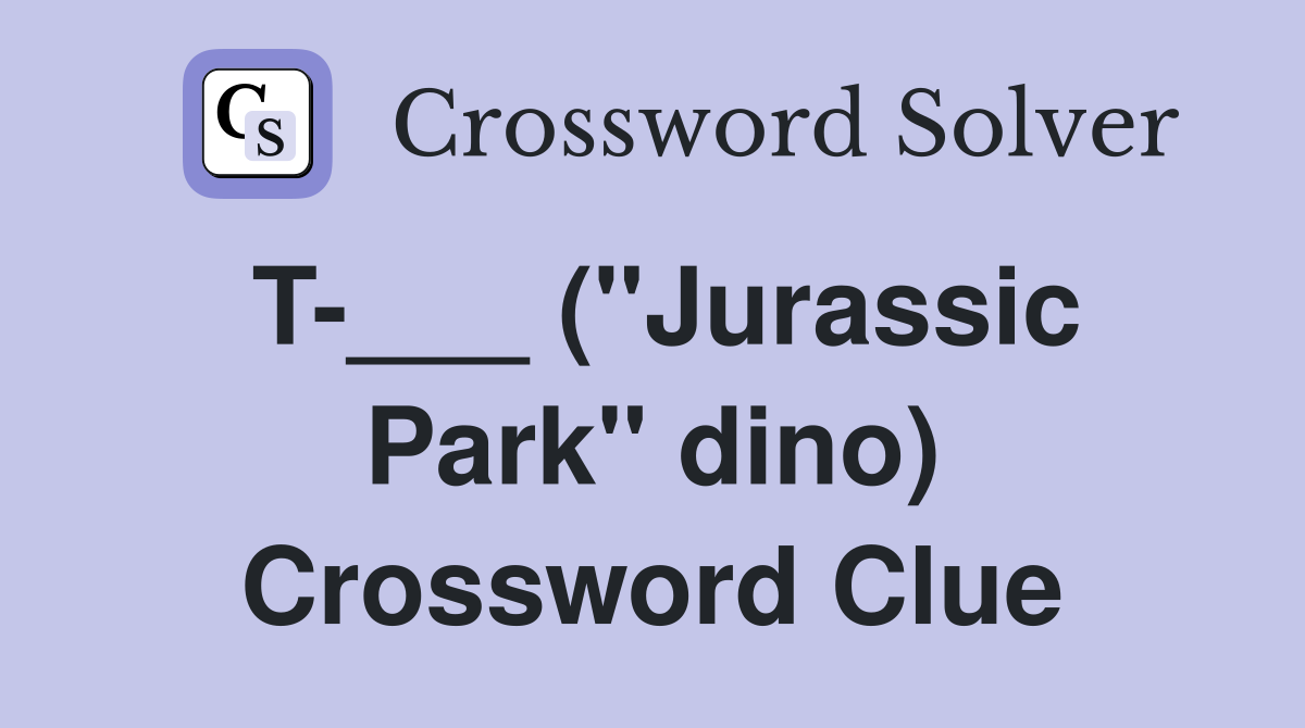 T-___ ("Jurassic Park" dino) Crossword Clue