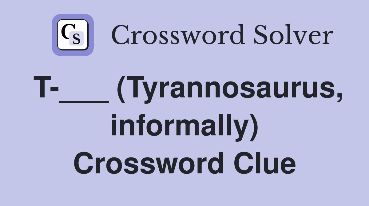 T-___ (Tyrannosaurus, informally) Crossword Clue