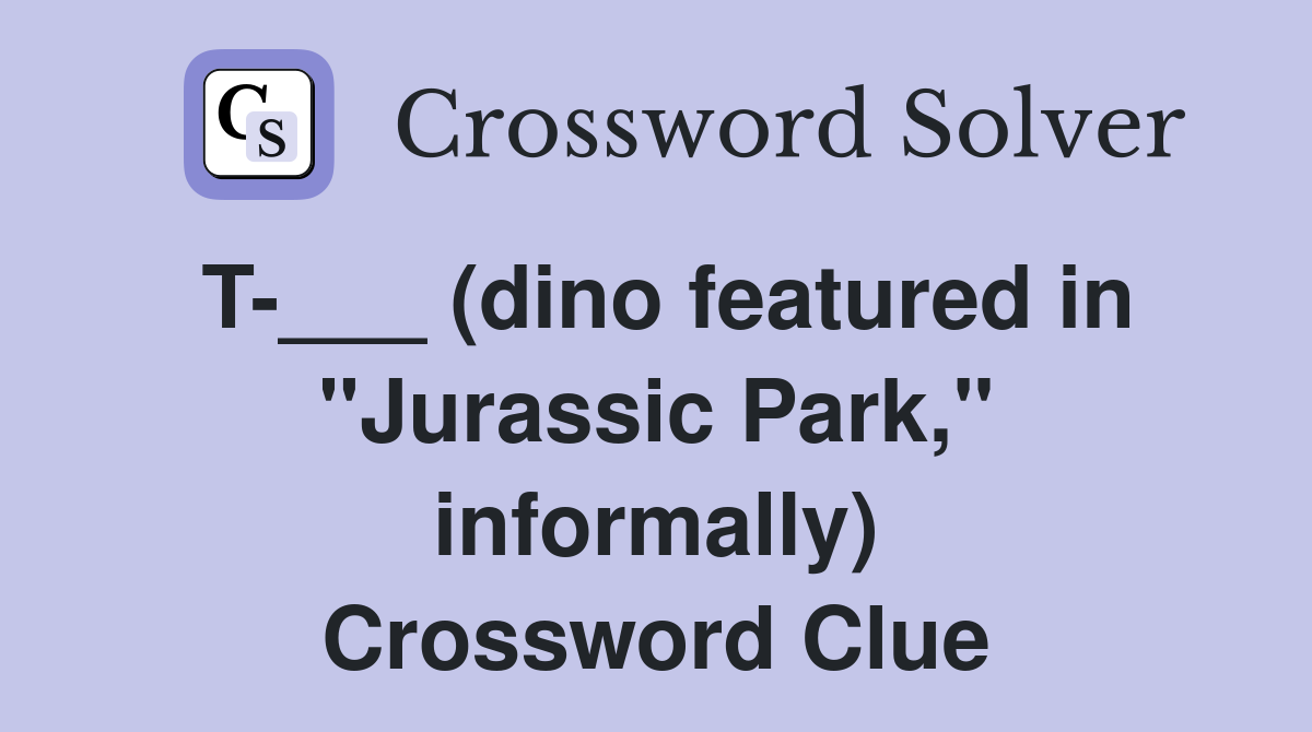 T-___ (dino featured in "Jurassic Park," informally) Crossword Clue