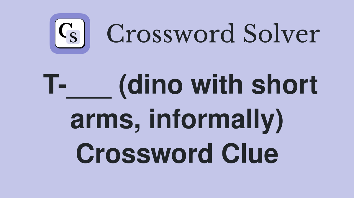 T-___ (dino with short arms, informally) Crossword Clue