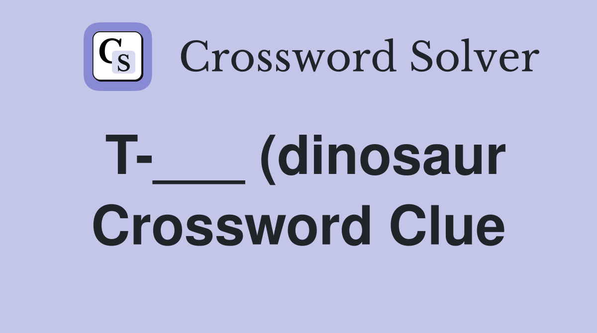 T (dinosaur) Crossword Clue Answers Crossword Solver T (dinosaur) Crossword Clue Answers Crossword Solver