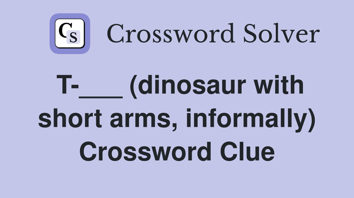 T-___ (dinosaur with short arms, informally) Crossword Clue