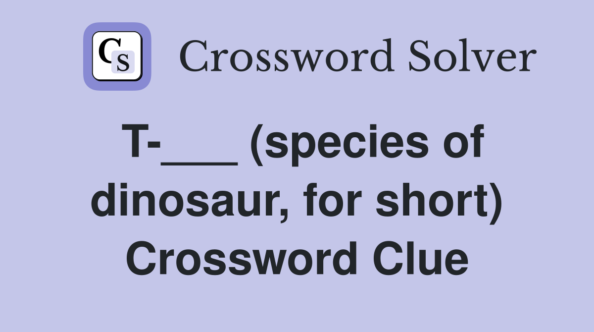 T-___ (species of dinosaur, for short) Crossword Clue