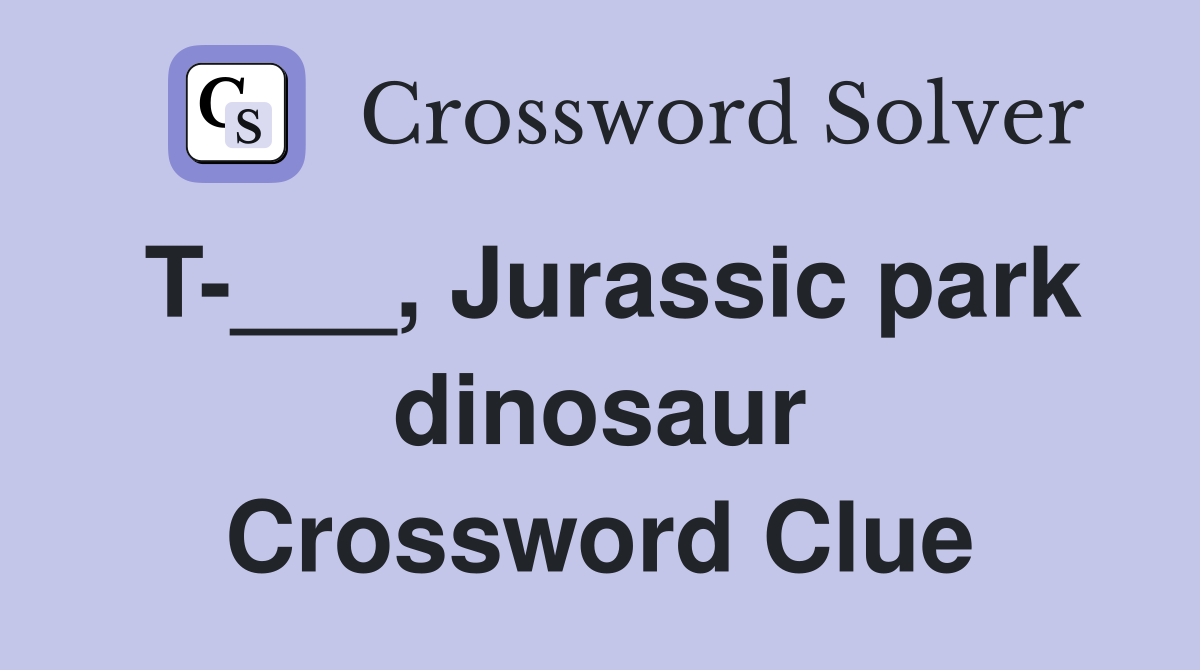 T-___, Jurassic park dinosaur Crossword Clue