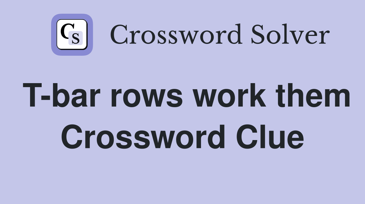 T-bar rows work them Crossword Clue
