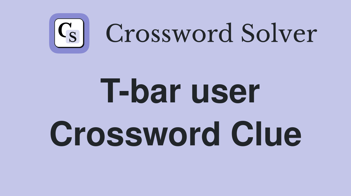 T-bar user Crossword Clue