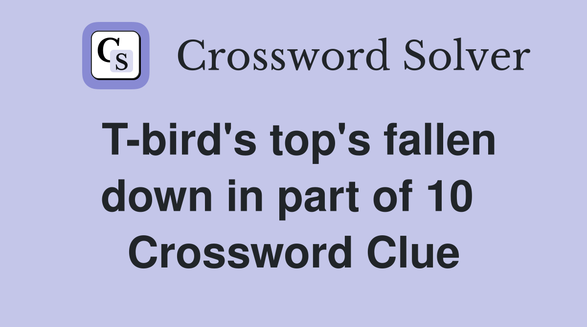 T-bird's top's fallen down in part of 10  Crossword Clue
