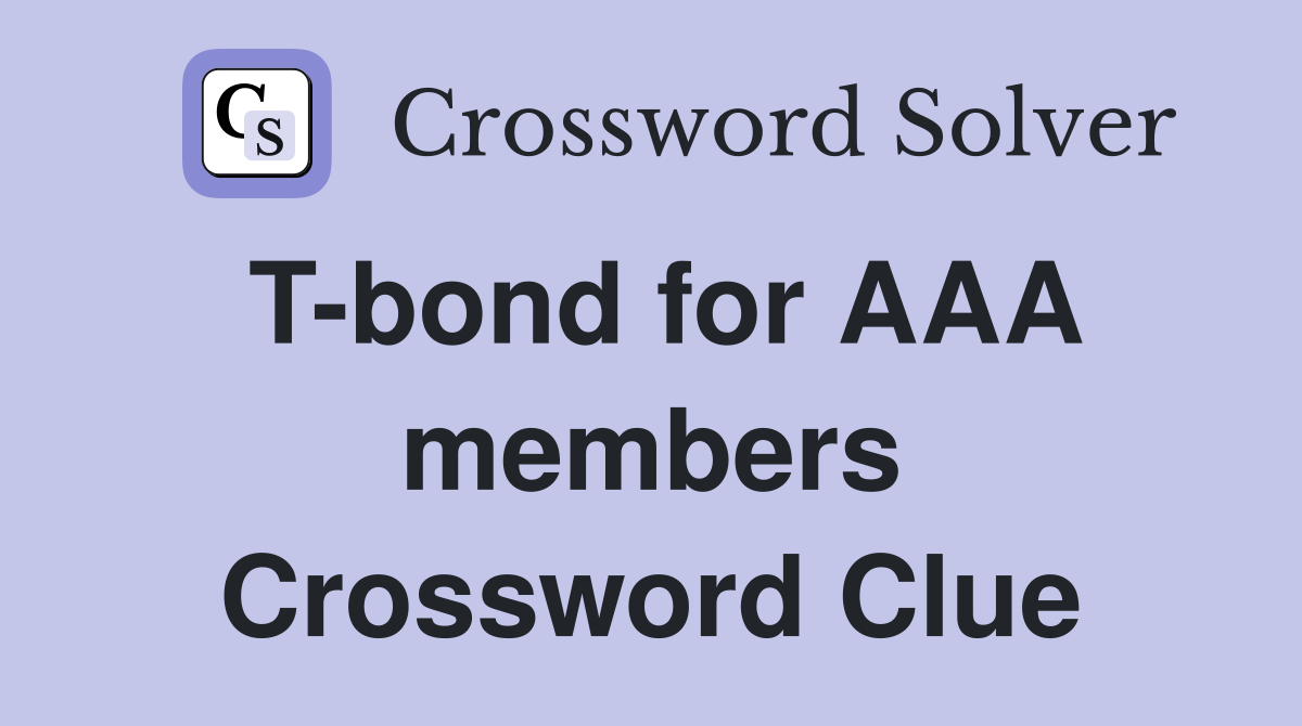 T-bond for AAA members Crossword Clue