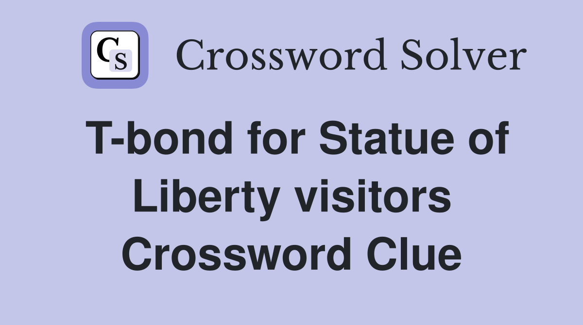 T-bond for Statue of Liberty visitors Crossword Clue