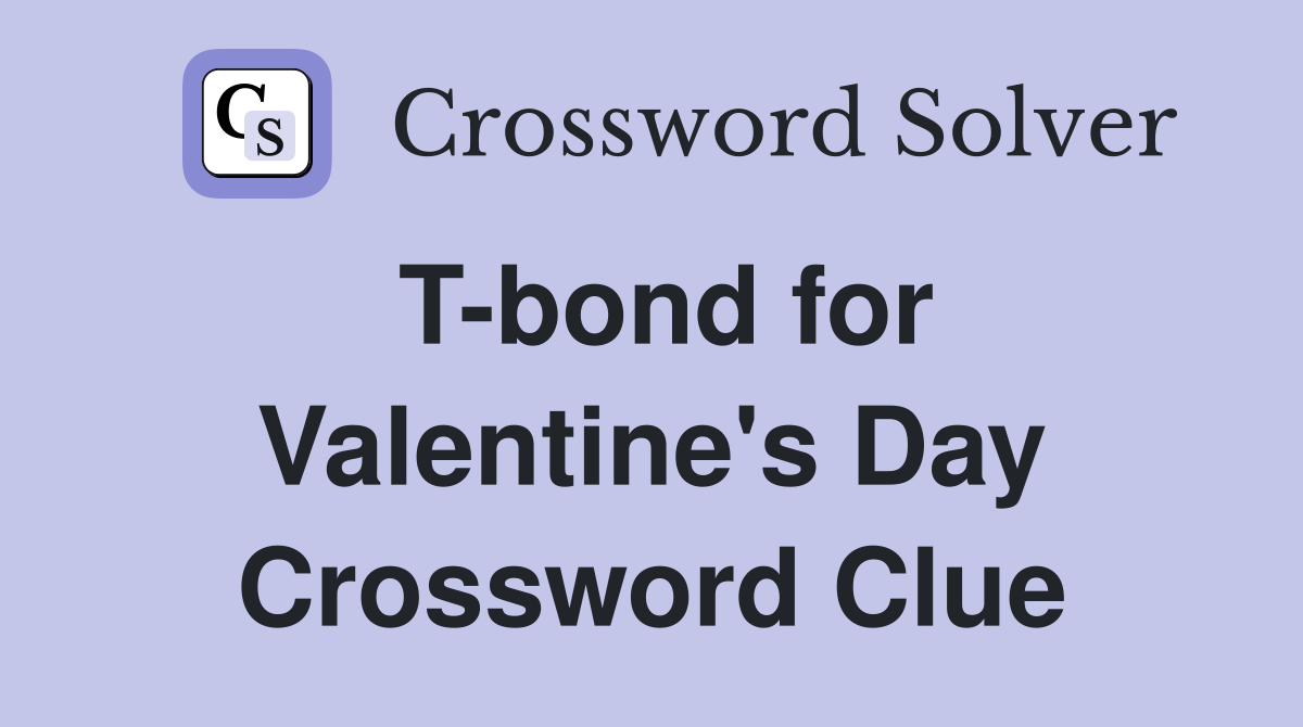 T-bond for Valentine's Day Crossword Clue