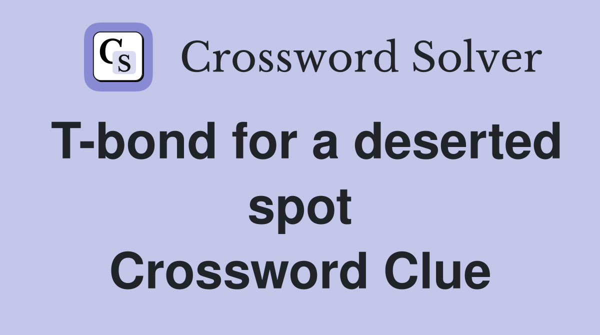T-bond for a deserted spot Crossword Clue