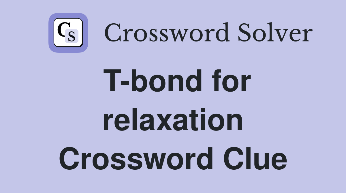 T-bond for relaxation Crossword Clue
