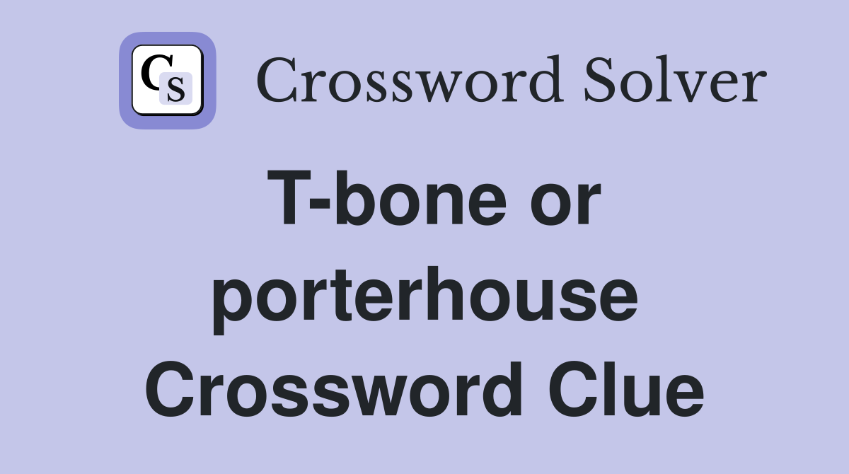 T-bone or porterhouse Crossword Clue